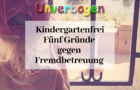 Kindergartenfrei % Gründe gegen Fremdbetreuung