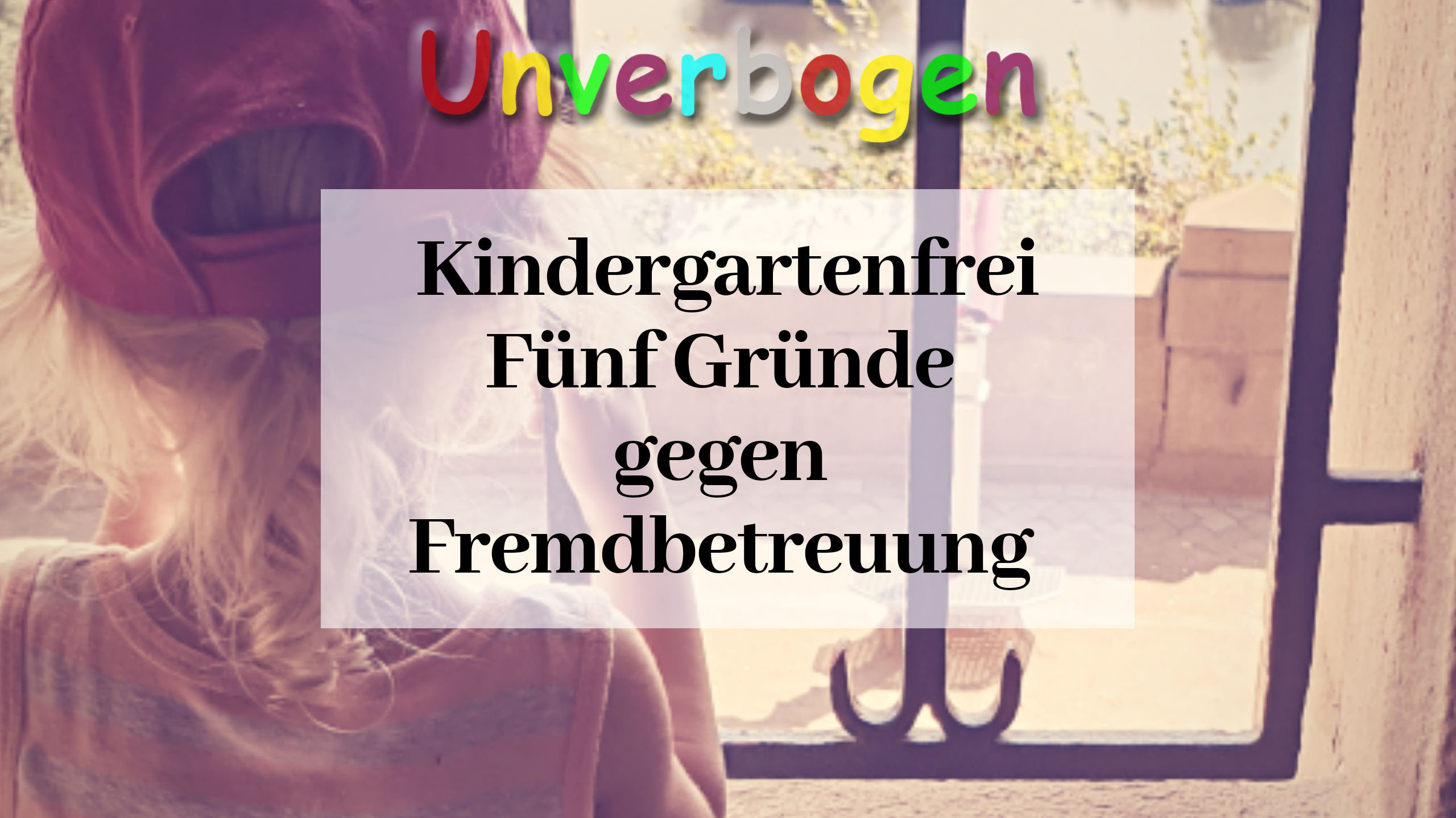 Kindergartenfrei % Gründe gegen Fremdbetreuung